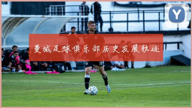 曼城足球俱乐部历史发展轨迹