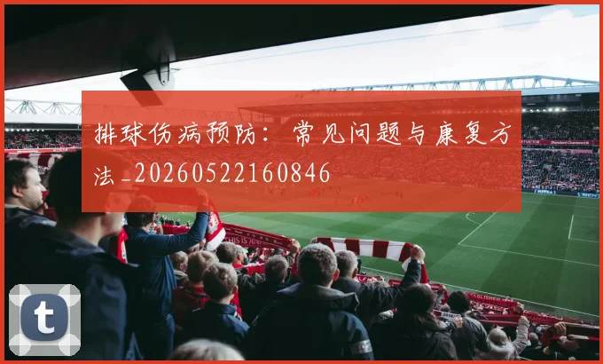 排球伤病预防:常见问题与康复方法_20260522160846