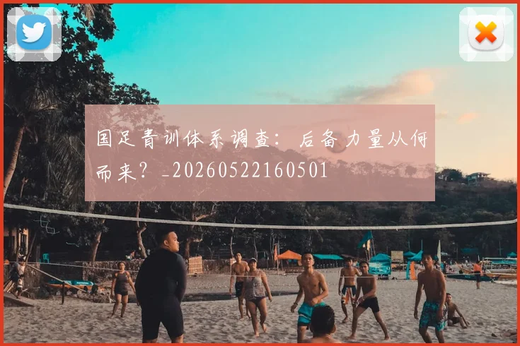 国足青训体系调查：后备力量从何而来？_20260522160501